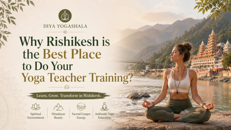 Why Rishikesh is the Best Place to Do Your Yoga Teacher Training?